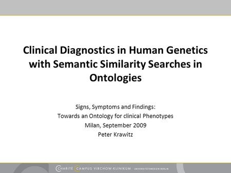 Clinical Diagnostics in Human Genetics with Semantic Similarity Searches in Ontologies Signs, Symptoms and Findings: Towards an Ontology for clinical Phenotypes.