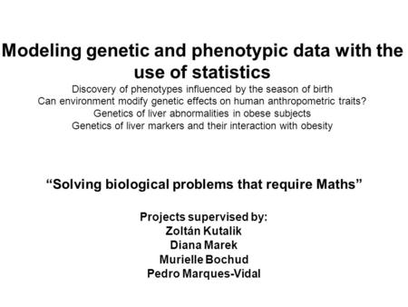 Modeling genetic and phenotypic data with the use of statistics Discovery of phenotypes influenced by the season of birth Can environment modify genetic.