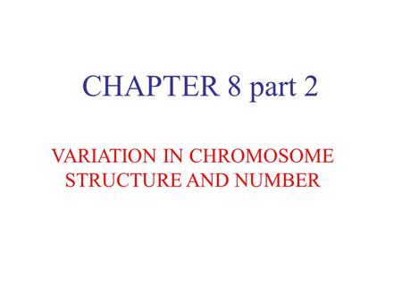 VARIATION IN CHROMOSOME STRUCTURE AND NUMBER