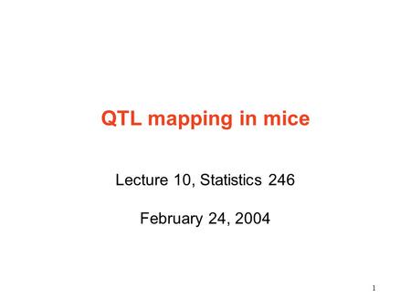 1 QTL mapping in mice Lecture 10, Statistics 246 February 24, 2004.