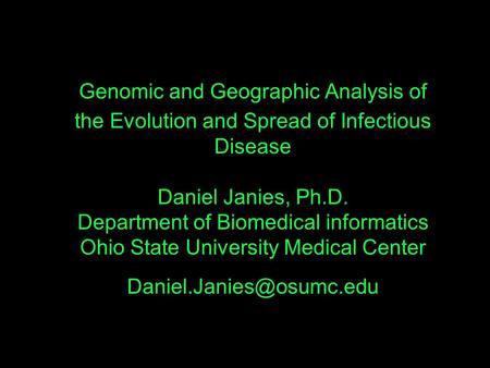 Genomic and Geographic Analysis of the Evolution and Spread of Infectious Disease Daniel Janies, Ph.D. Department of Biomedical informatics Ohio State.