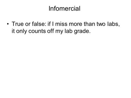 Infomercial True or false: if I miss more than two labs, it only counts off my lab grade.
