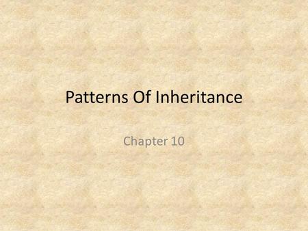 Patterns Of Inheritance Chapter 10. Genetics Genetics is the branch of science that studies how the characteristics of living organisms are inherited.