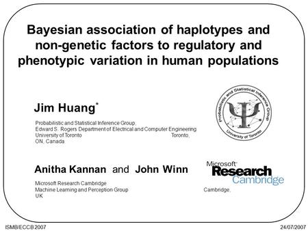 24/07/2007ISMB/ECCB 2007 24/07/2007ISMB/ECCB 2007 Bayesian association of haplotypes and non-genetic factors to regulatory and phenotypic variation in.