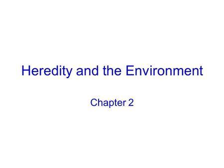 Heredity and the Environment Chapter 2. Biological characteristics interact with the human environment to yield the individual psychological characteristics.