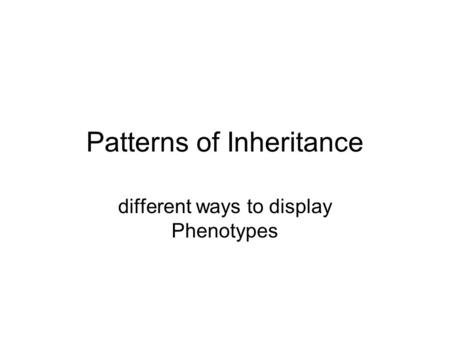 Patterns of Inheritance different ways to display Phenotypes.