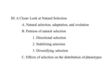III. A Closer Look at Natural Selection A. Natural selection, adaptation, and evolution B. Patterns of natural selection 1. Directional selection 2. Stabilizing.