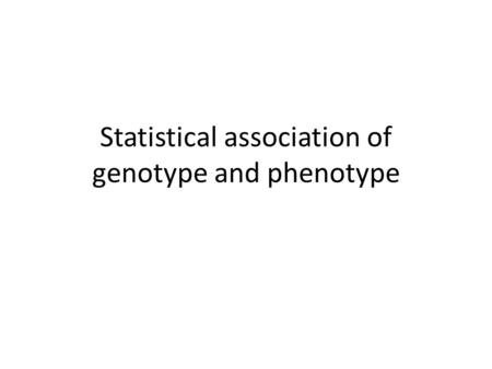 Statistical association of genotype and phenotype.