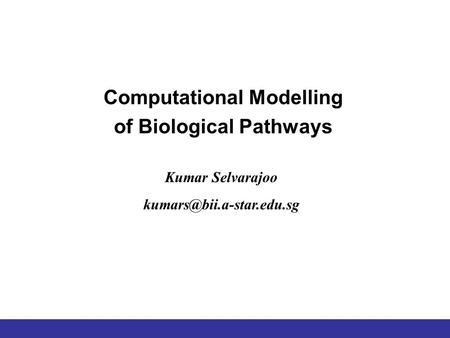 Computational Modelling of Biological Pathways Kumar Selvarajoo