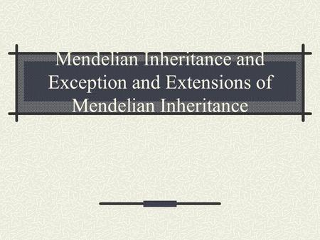 Mendelian Inheritance and Exception and Extensions of Mendelian Inheritance.