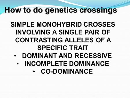 How to do genetics crossings 1 SIMPLE MONOHYBRID CROSSES INVOLVING A SINGLE PAIR OF CONTRASTING ALLELES OF A SPECIFIC TRAIT DOMINANT AND RECESSIVE INCOMPLETE.