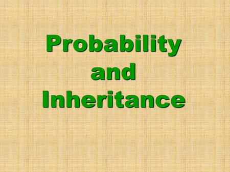 Probability and Inheritance. ►T►T►T►The likelihood that a particular event will occur. Probability.