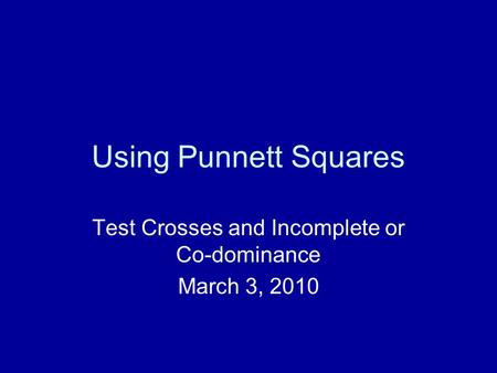 Using Punnett Squares Test Crosses and Incomplete or Co-dominance March 3, 2010.