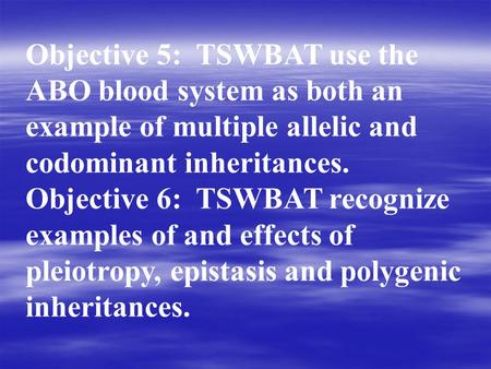 Objective 5: TSWBAT use the ABO blood system as both an example of multiple allelic and codominant inheritances. Objective 6: TSWBAT recognize examples.