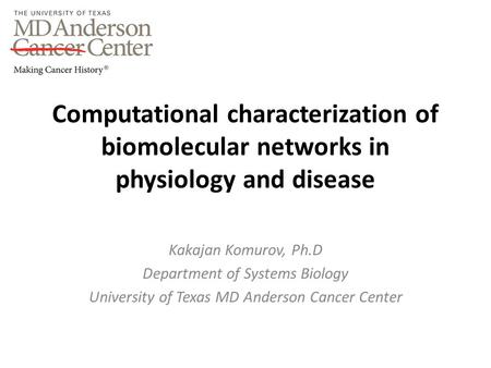 Computational characterization of biomolecular networks in physiology and disease Kakajan Komurov, Ph.D Department of Systems Biology University of Texas.
