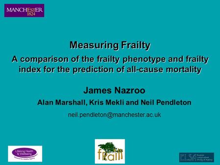 Measuring Frailty A comparison of the frailty phenotype and frailty index for the prediction of all-cause mortality James Nazroo Alan Marshall, Kris Mekli.