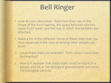Bell Ringer  Look at your classmates. Note how they vary in the shape of the front hairline, the space between the two upper front teeth, and the way.