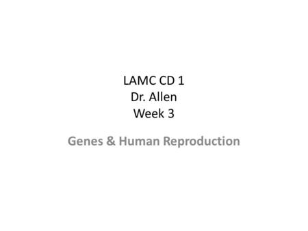 LAMC CD 1 Dr. Allen Week 3 Genes & Human Reproduction.