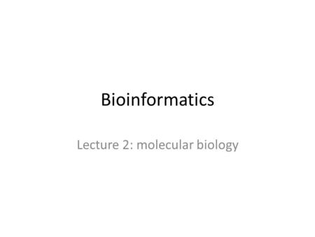 Bioinformatics Lecture 2: molecular biology. Essential concepts of evolution – The Basic Tenets of evolution: Adaptability and stability in an environment.