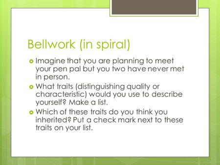 Bellwork (in spiral)  Imagine that you are planning to meet your pen pal but you two have never met in person.  What traits (distinguishing quality or.