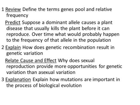 1 Review Define the terms genes pool and relative frequency Predict Suppose a dominant allele causes a plant disease that usually kills the plant before.