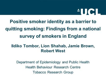 Positive smoker identity as a barrier to quitting smoking: Findings from a national survey of smokers in England Ildiko Tombor, Lion Shahab, Jamie Brown,