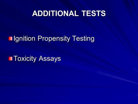 ADDITIONAL TESTS Ignition Propensity Testing Toxicity Assays.