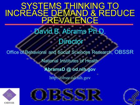 David B. Abrams Ph.D. Director Office of Behavioral and Social Sciences Research, OBSSR National Institutes of Health od.nih.gov