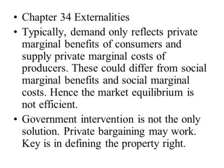 Chapter 34 Externalities Typically, demand only reflects private marginal benefits of consumers and supply private marginal costs of producers. These could.
