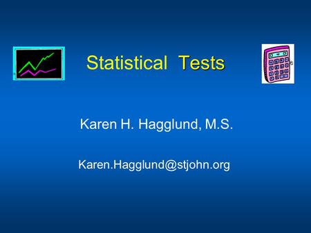 Statistical Tests Karen H. Hagglund, M.S. Karen.Hagglund@stjohn.org.