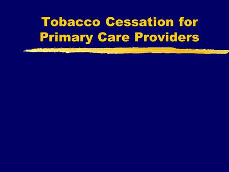 Tobacco Cessation for Primary Care Providers. zTobacco Use Statistics zStrategies for Implementation zHealth Promotion Behavioral Program zPharmacology.
