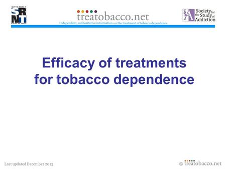 Last updated December 2013  Efficacy of treatments for tobacco dependence treatobacco.net.