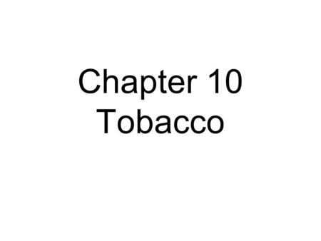 Chapter 10 Tobacco. 10.1 Notes How many chemicals are in one puff of tobacco? –4,000 How many of the chemicals in cigarettes cause cancer? –43 How many.
