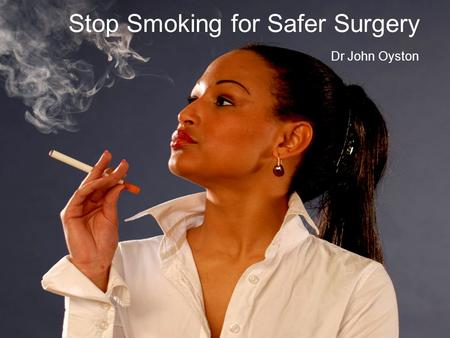 Stop Smoking for Safer Surgery Dr John Oyston. SUMMARY People still smoke. Smoking is the #1 cause of preventable deaths in Canada. Perioperative smoking.