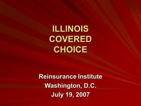 ILLINOIS COVERED CHOICE Reinsurance Institute Washington, D.C. July 19, 2007.