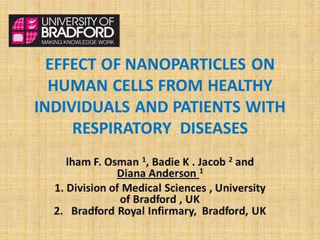 EFFECT OF NANOPARTICLES ON HUMAN CELLS FROM HEALTHY INDIVIDUALS AND PATIENTS WITH RESPIRATORY DISEASES lham F. Osman 1, Badie K. Jacob 2 and Diana Anderson.