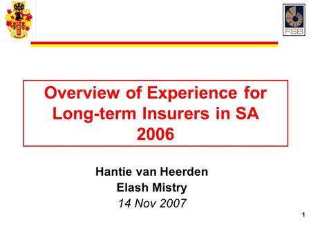 1 Hantie van Heerden Elash Mistry 14 Nov 2007 Overview of Experience for Long-term Insurers in SA 2006.