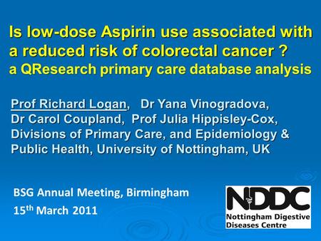Is low-dose Aspirin use associated with a reduced risk of colorectal cancer ? a QResearch primary care database analysis Prof Richard Logan, Dr Yana Vinogradova,