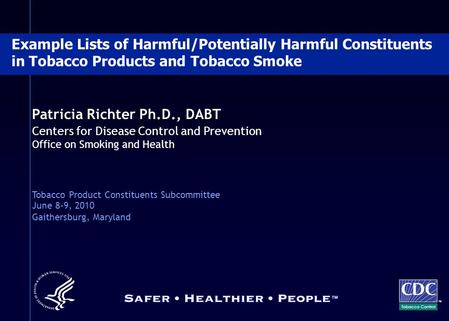 Patricia Richter Ph.D., DABT Centers for Disease Control and Prevention Office on Smoking and Health Tobacco Product Constituents Subcommittee June 8-9,