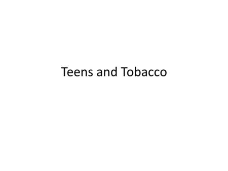 Teens and Tobacco.