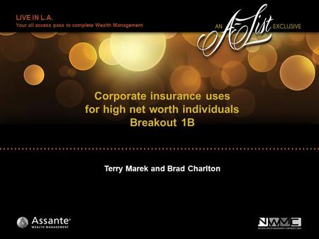 LIVE IN L.A. Your all access pass to complete Wealth Management Corporate insurance uses for high net worth individuals Breakout 1B Terry Marek and Brad.