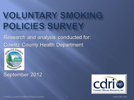 Cowlitz County Smoking Policies Surveywww.cdri.com Research and analysis conducted for: Cowlitz County Health Department September 2012 1.