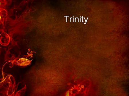 Trinity. Trinity We worship one God who exists eternally in three persons: Father, Son, and Holy Spirit.