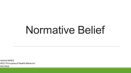 Normative Belief Jessica Seifert H517 Principles of Health Behavior