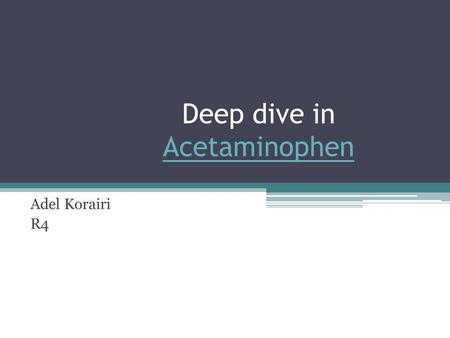 Deep dive in Acetaminophen Acetaminophen Adel Korairi R4.