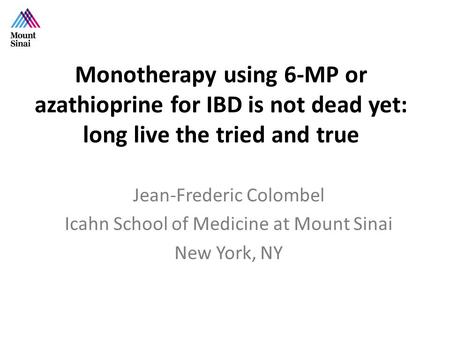 Monotherapy using 6-MP or azathioprine for IBD is not dead yet: long live the tried and true Jean-Frederic Colombel Icahn School of Medicine at Mount Sinai.