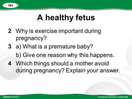 A healthy fetus 2Why is exercise important during pregnancy? 3a) What is a premature baby? b) Give one reason why this happens. 4Which things should a.