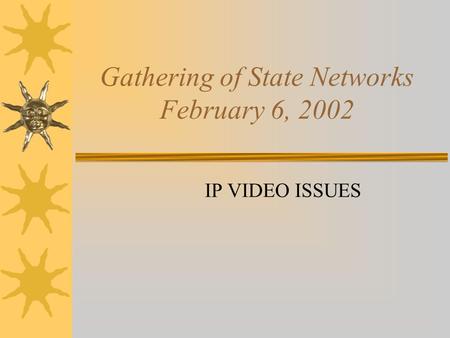 Gathering of State Networks February 6, 2002 IP VIDEO ISSUES.