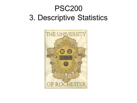 PSC200 3. Descriptive Statistics. Level of Measurement 1.Nominal 2.Ordinal 3.Interval.