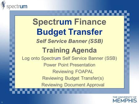 1 Spectrum Finance Budget Transfer Self Service Banner (SSB) Training Agenda Log onto Spectrum Self Service Banner (SSB) Power Point Presentation Reviewing.